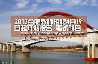2013合肥教师招聘4月19日起开始报名 笔试科目有3门|星空娱乐(图1) 星空体育网站