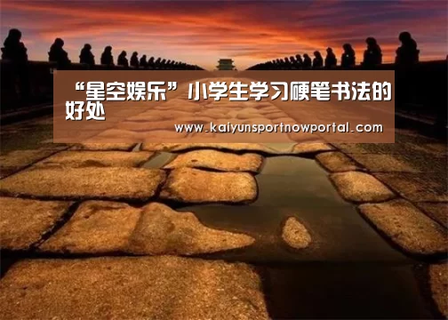 “星空娱乐”小学生学习硬笔书法的好处(图1) 星空体育网站