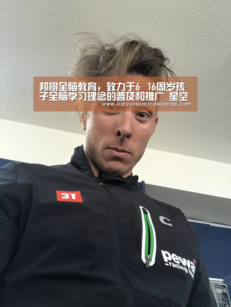 邦树全脑教育,致力于6-16周岁孩子全脑学习理念的普及和推广_星空娱乐(图1) 星空娱乐